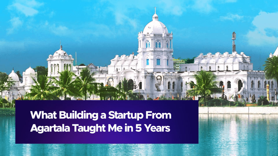 What Building a Startup From Agartala Taught Me in 5 Years